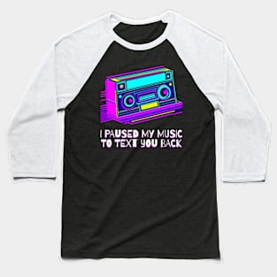 I Paused My Music to Text You Back Funny Nostalgic Retro Vintage Boombox 80's 90's Music Tee Baseball T-Shirt